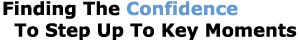 Finding The Confidence To Step Up To Key Moments