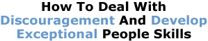 How To Deal With Discouragement And Develop Exceptional People Skills