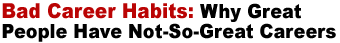 Bad Career Habits: Why Great People Have Not-So-Great Careers