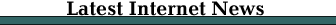 The Latest Internet News