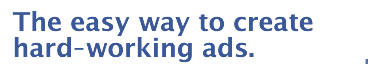 The easy way to create hard-working ads. 