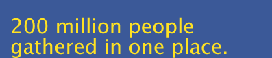 200 million people gathered in one place.