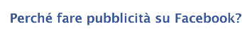 Perch&eacute; fare pubblicit&agrave; su Facebook?