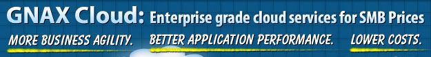 GNAX Cloud: Enterprise grade cloud services for SMB Prices. More Business Agility. Better Application Performance. Lower Costs.