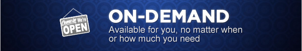 On Demand - Available for you, no matter when or how much you need