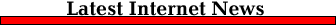 The Latest Internet News
