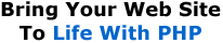 Bring Your Web Site To Life With PHP