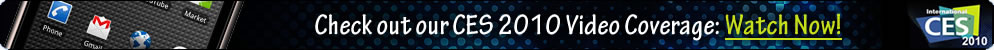 Check out our CES 2010 Video Coverage: Watch Now!