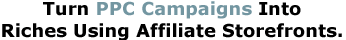 Turn PPC Campaigns Into Riches Using Affiliate Storefronts.