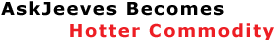 AskJeeves Becomes Hotter Commodity