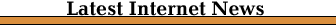 The Latest Internet News
