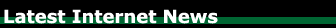 The Latest Internet News