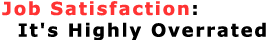 Job Satisfaction: It's Highly Overrated
