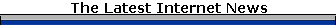 The Latest Internet News