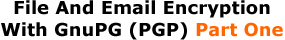 File And Email Encryption With GnuPG (PGP) Part One