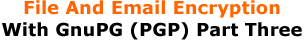 File And Email Encryption With GnuPG (PGP) Part Three