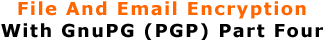 File And Email Encryption With GnuPG (PGP) Part Four