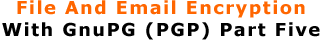 File And Email Encryption With GnuPG (PGP) Part Five