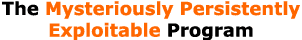 The Mysteriously Persistently Exploitable Program