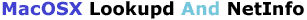 MacOSX Lookupd And NetInfo