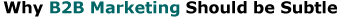 Why B2B Marketing Should be Subtle