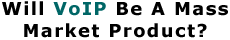 Will VoIP Be A Mass Market Product?