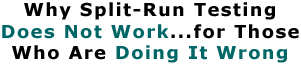 Why Split-Run Testing Does Not Work...for Those Who Are Doing It Wrong
