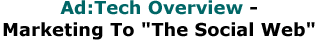 Ad:Tech Overview - Marketing To "The Social Web"