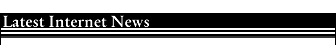 The Latest Internet News