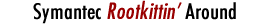 Symantec Rootkittin� Around