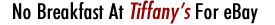 No Breakfast At Tiffany�s For eBay
