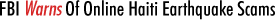 FBI Warns Of Online Haiti Earthquake Scams FBI Warns Of Online Haiti Earthquake Scams