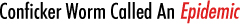 Conficker Worm Called An Epidemic