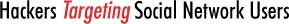 Hackers Targeting Social Network Users