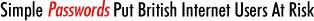 Simple Passwords Put British Internet Users At Risk Simple Passwords Put British Internet Users At Risk