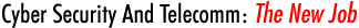 Cyber Security And Telecomm: The New Job