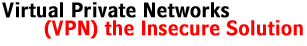 Virtual Private Networks (VPN) the Insecure Solution
