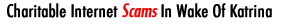 Charitable Internet Scams In Wake Of Katrina