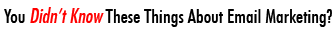 You Didn't Know These Things About Email Marketing?