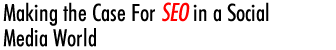 Making the Case For SEO in a Social Media World