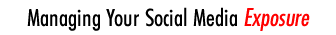 Managing Your Social Media Exposure