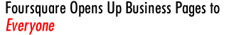 Foursquare Opens Up Business Pages to Everyone