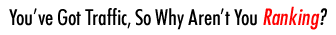 You've Got Traffic, So Why Aren't You Ranking?
