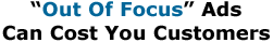“Out Of Focus” Ads Can Cost You Customers