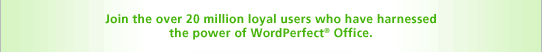 Join the over 20 million loyal users who have harnessed the power of WordPerfect&reg; Office.
