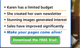 • Karen has a limited budget
• She created her own newsletter
• Stunning images generated interest
• Sales have improved significantly
• Make your pages come alive!