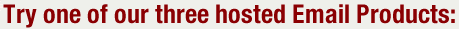 Try One of Our Three Hosted Email Products: