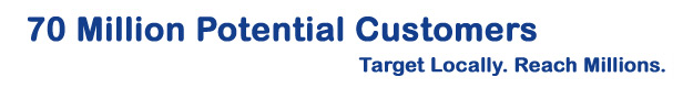 70 Million Potential Customers - Target Locally. Reach Millions.