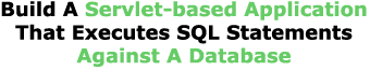 Build A Servlet-based Application That Executes SQL Statements Against A Database