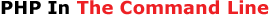 PHP In The Command Line